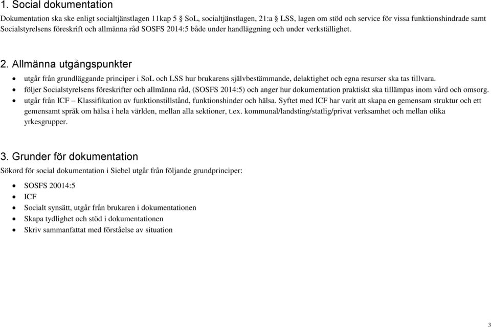 följer Socialstyrelsens föreskrifter och allmänna råd, (SOSFS 2014:5) och anger hur dokumentation praktiskt ska tillämpas inom vård och omsorg.