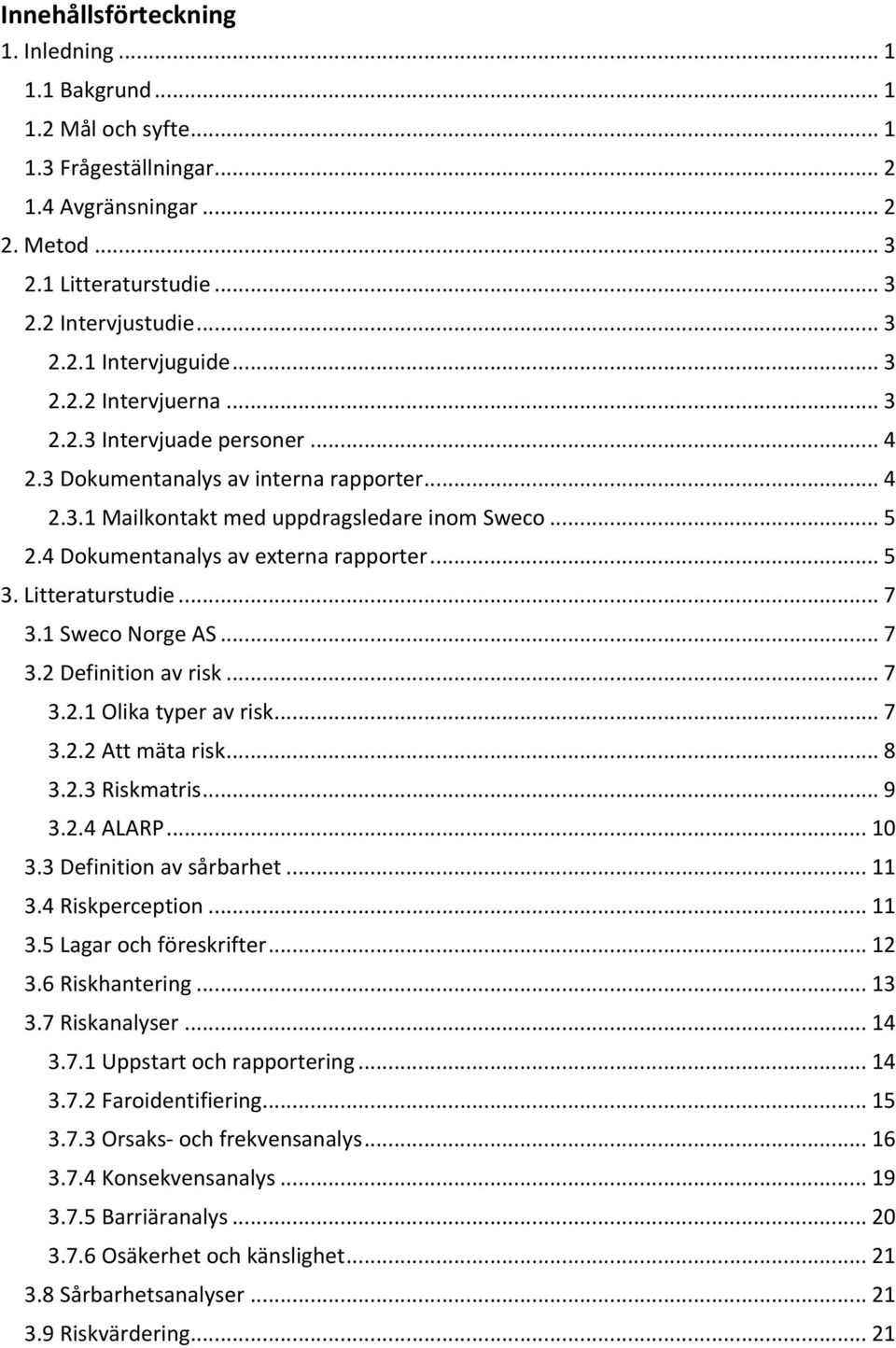 ..7 3.2Definitionavrisk...7 3.2.1Olikatyperavrisk...7 3.2.2Attmätarisk...8 3.2.3Riskmatris...9 3.2.4ALARP...10 3.3Definitionavsårbarhet...11 3.4Riskperception...11 3.5Lagarochföreskrifter...12 3.