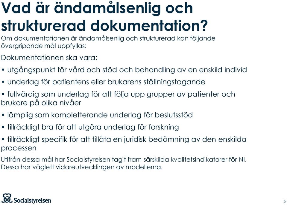 individ underlag för patientens eller brukarens ställningstagande fullvärdig som underlag för att följa upp grupper av patienter och brukare på olika nivåer lämplig som