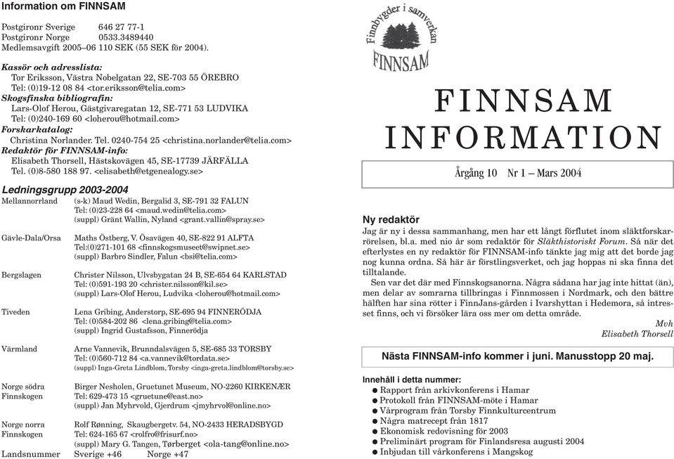 com> Skogsfinska bibliografin: Lars-Olof Herou, Gästgivaregatan 12, SE-771 53 LUDVIKA Tel: (0)240-169 60 <loherou@hotmail.com> Forskarkatalog: Christina Norlander. Tel. 0240-754 25 <christina.