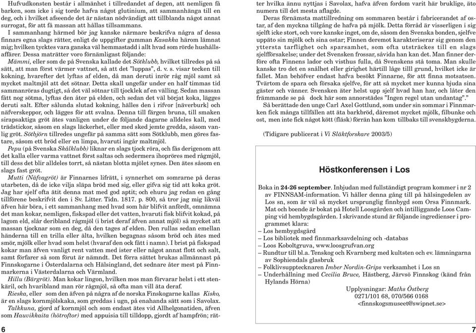 I sammanhang härmed bör jag kanske närmare beskrifva några af dessa finnars egna slags rätter, enligt de uppgifter gumman Kasakka härom lämnat mig; hvilken tycktes vara ganska väl hemmastadd i allt
