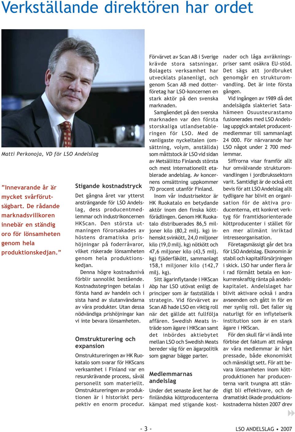 Stigande kostnadstryck Det gångna året var ytterst ansträngande för LSO Andelslag, dess producentmedlemmar och industrikoncernen HKScan.