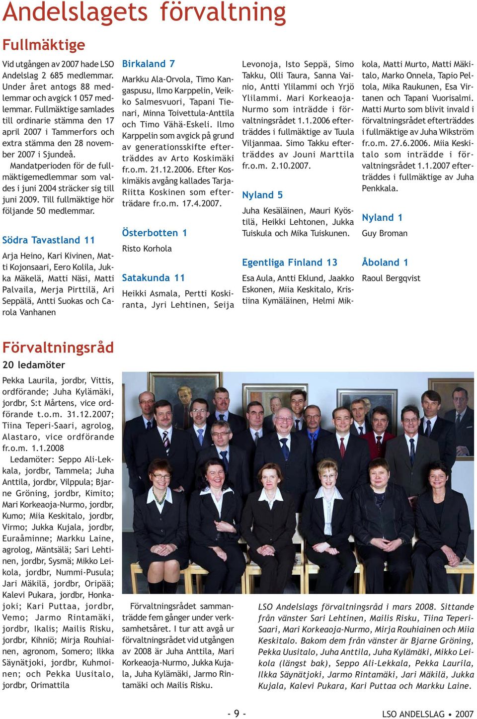 Mandatperioden för de fullmäktigemedlemmar som valdes i juni 2004 sträcker sig till juni 2009. Till fullmäktige hör följande 50 medlemmar.