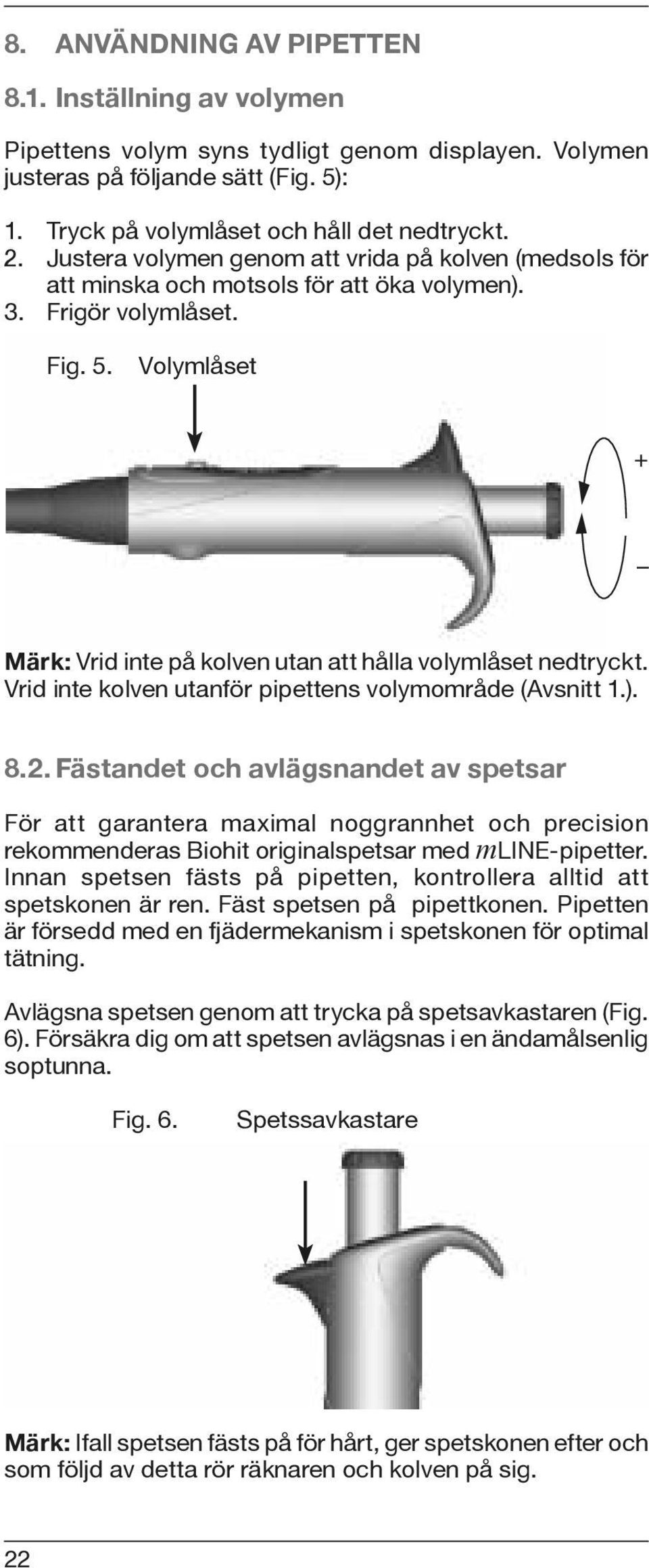 Volymlåset + Märk: Vrid inte på kolven utan att hålla volymlåset nedtryckt. Vrid inte kolven utanför pipettens volymområde (Avsnitt 1.). 8.2.