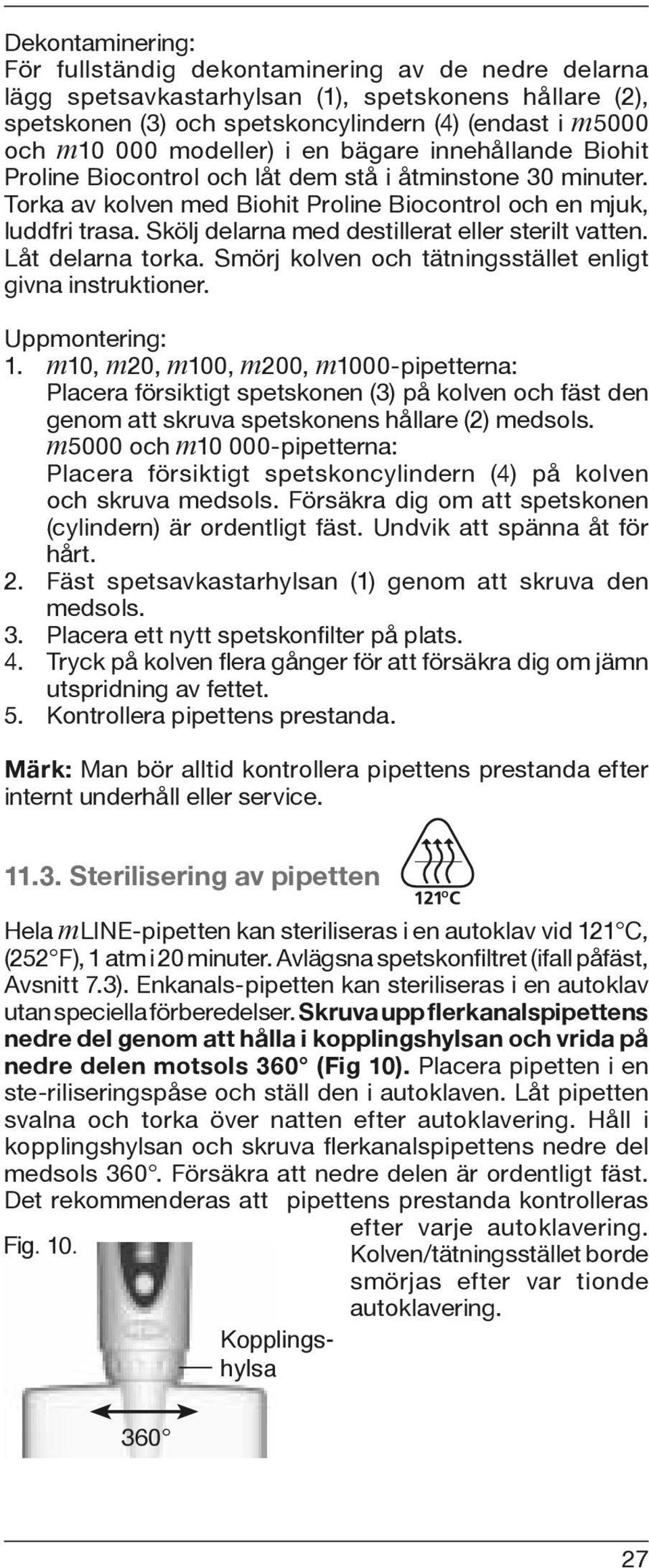 Skölj delarna med destillerat eller sterilt vatten. Låt delarna torka. Smörj kolven och tätningsstället enligt givna instruktioner. Uppmontering: 1.
