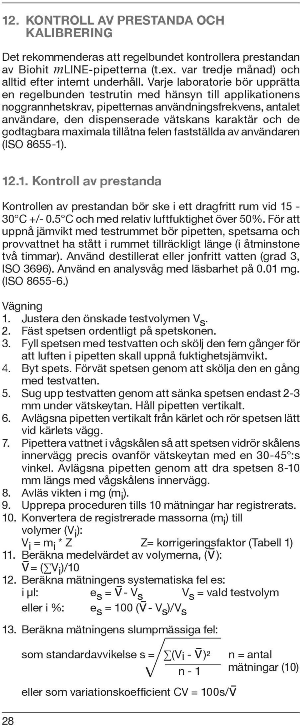 godtagbara maximala tillåtna felen fastställda av användaren (ISO 8655-1). 12.1. Kontroll av prestanda Kontrollen av prestandan bör ske i ett dragfritt rum vid 15-30 C +/- 0.