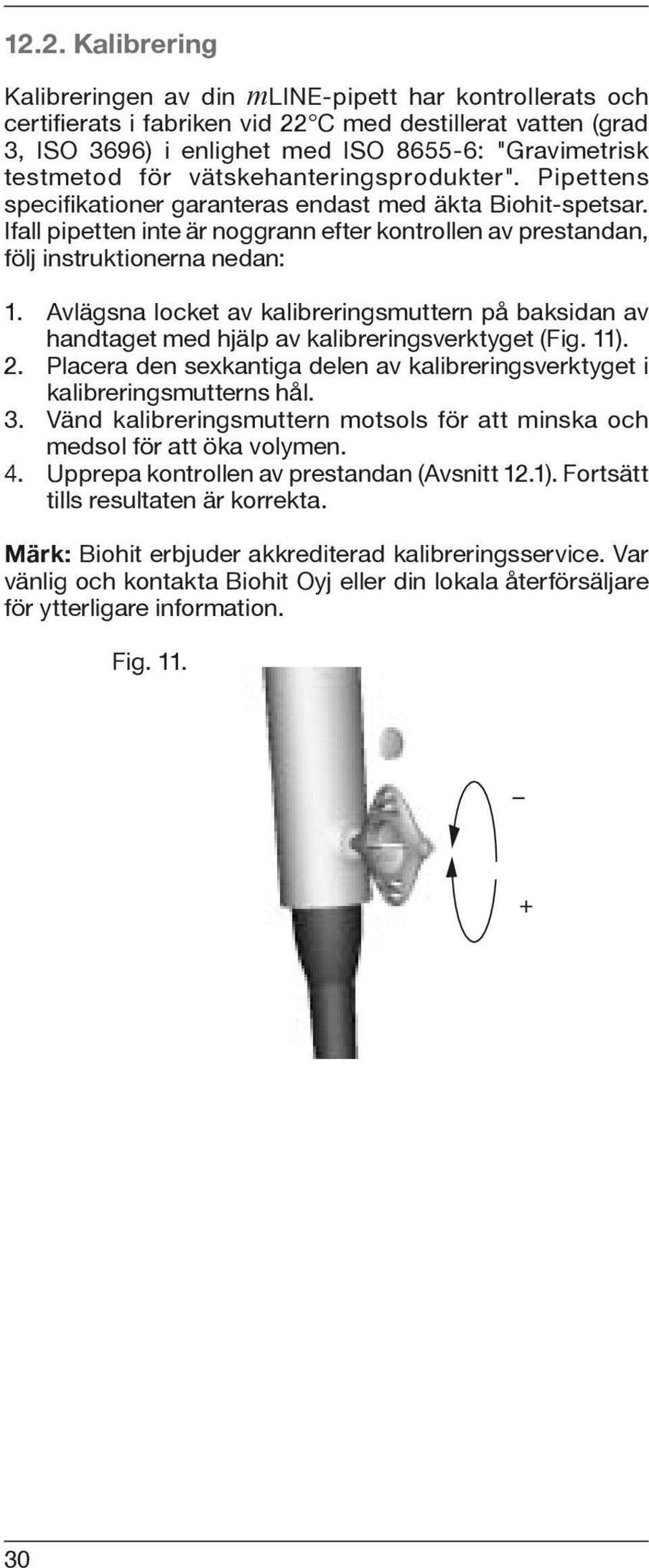 Ifall pipetten inte är noggrann efter kontrollen av prestandan, följ instruktionerna nedan: 1. Avlägsna locket av kalibreringsmuttern på baksidan av handtaget med hjälp av kalibreringsverktyget (Fig.