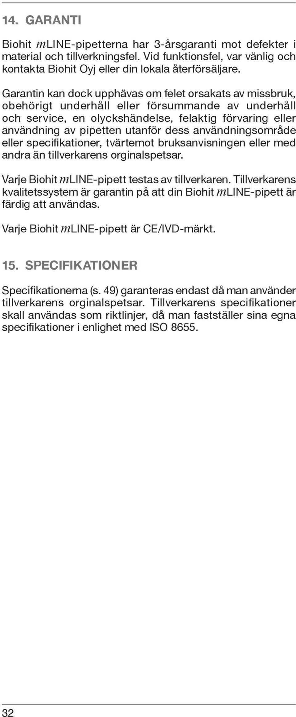 dess användningsområde eller specifi kationer, tvärtemot bruksanvisningen eller med andra än tillverkarens orginalspetsar. Varje Biohit mline-pipett testas av tillverkaren.