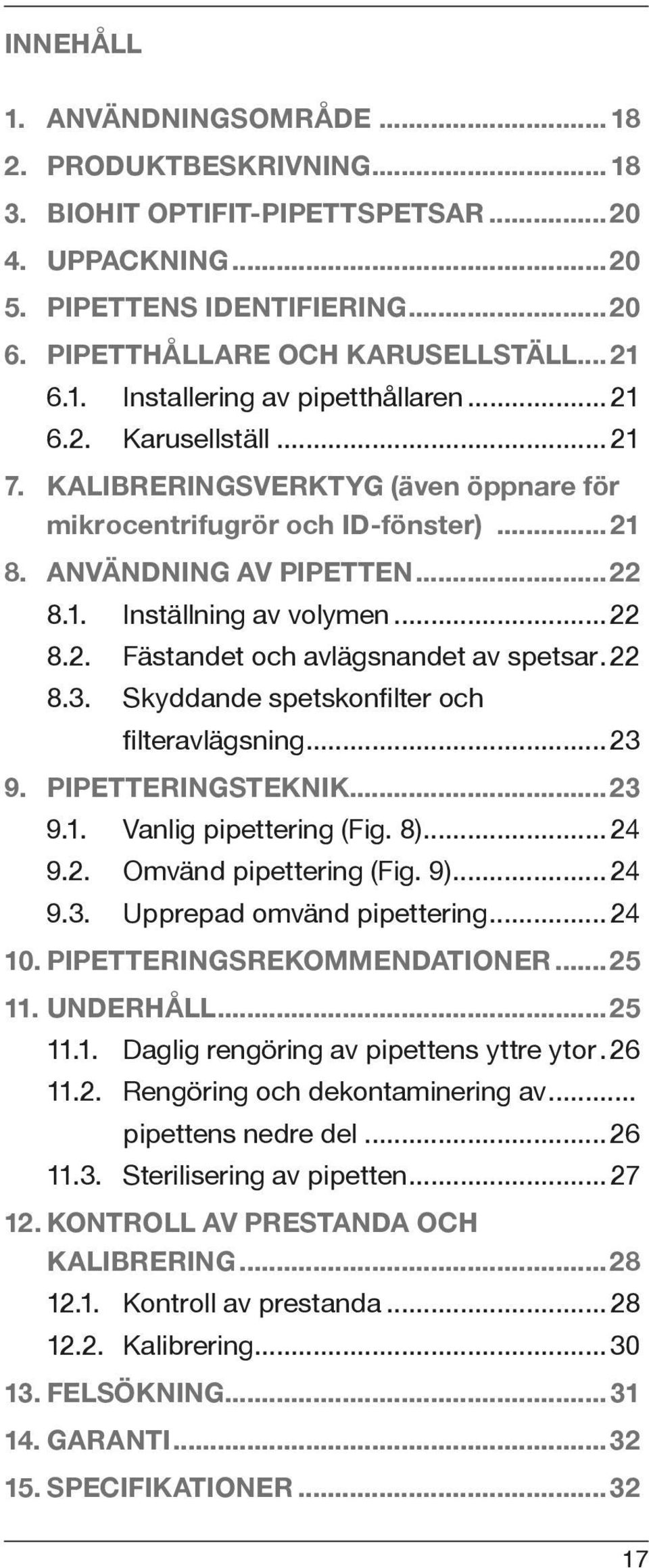 22 8.3. Skyddande spetskonfilter och filteravlägsning... 23 9. PIPETTERINGSTEKNIK...23 9.1. Vanlig pipettering (Fig. 8)... 24 9.2. Omvänd pipettering (Fig. 9)... 24 9.3. Upprepad omvänd pipettering.