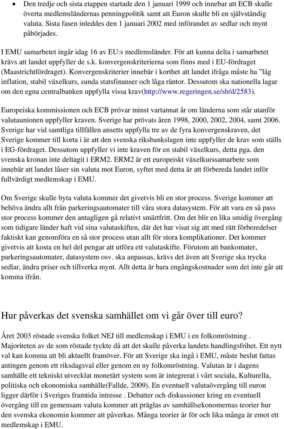 För att kunna delta i samarbetet krävs att landet uppfyller de s.k. konvergenskriterierna som finns med i EU-fördraget (Maastrichtfördraget).