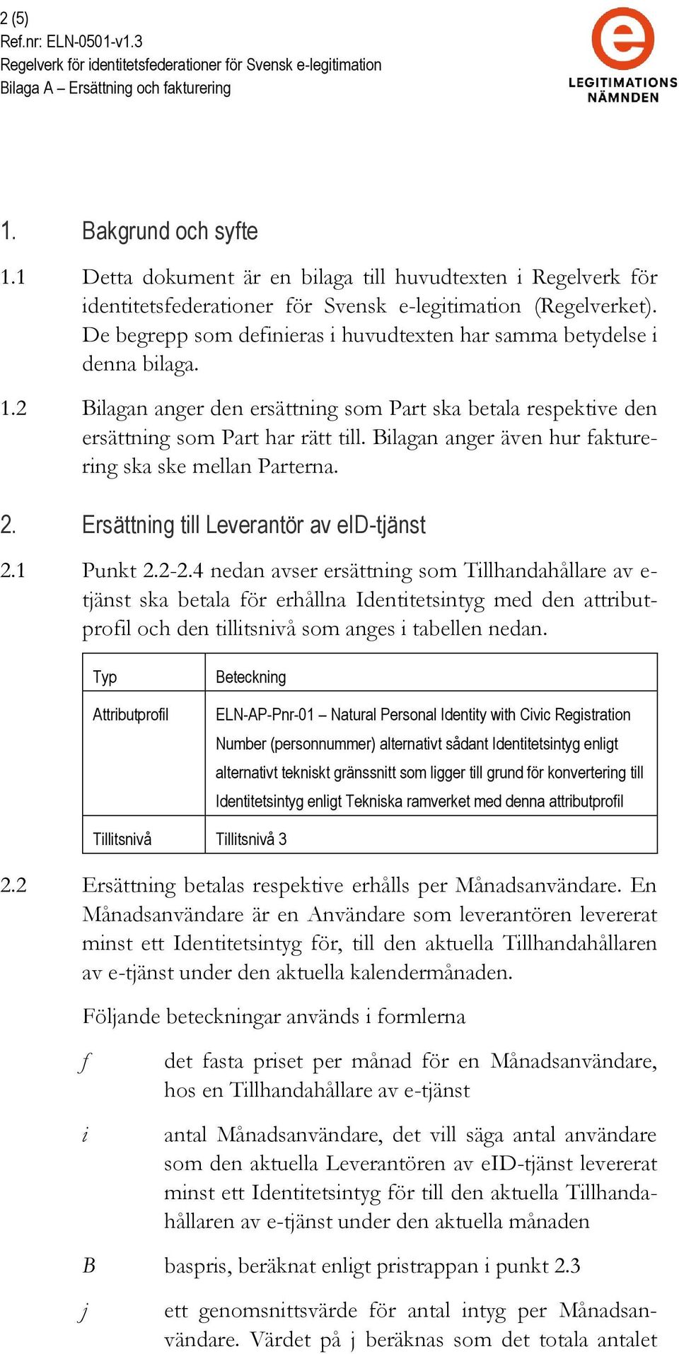 Bilagan anger även hur fakturering ska ske mellan Parterna. 2. Ersättning till Leverantör av eid-tjänst 2.1 Punkt 2.2-2.