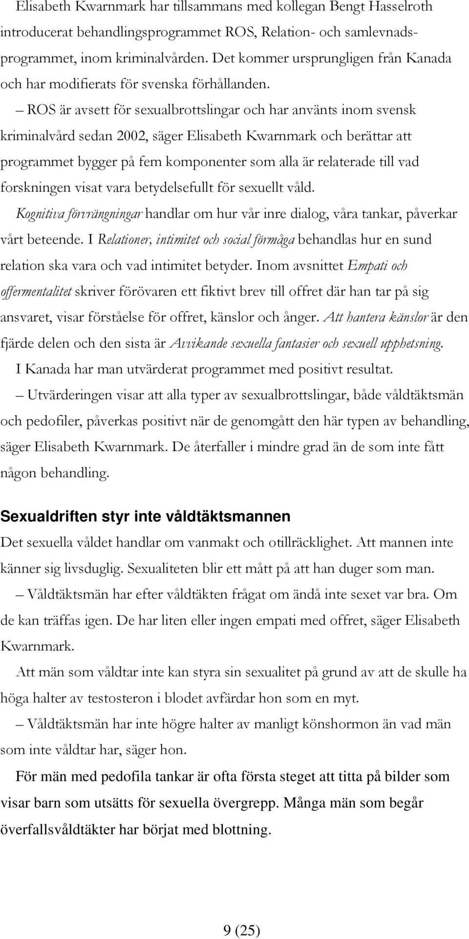 ROS är avsett för sexualbrottslingar och har använts inom svensk kriminalvård sedan 2002, säger Elisabeth Kwarnmark och berättar att programmet bygger på fem komponenter som alla är relaterade till