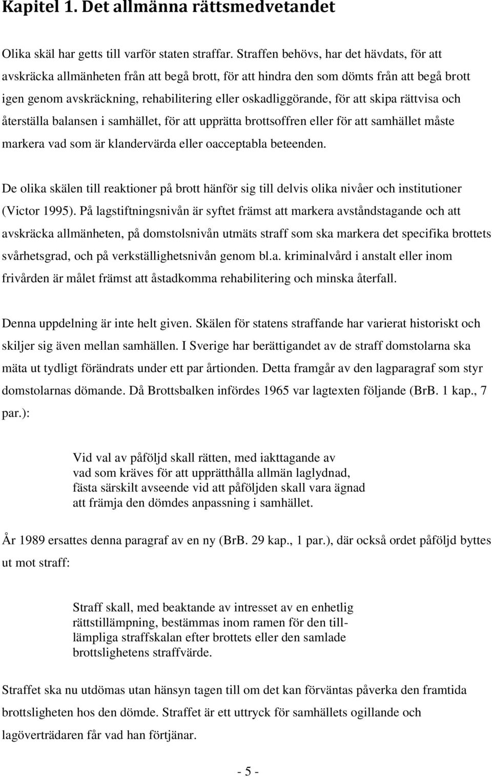 för att skipa rättvisa och återställa balansen i samhället, för att upprätta brottsoffren eller för att samhället måste markera vad som är klandervärda eller oacceptabla beteenden.
