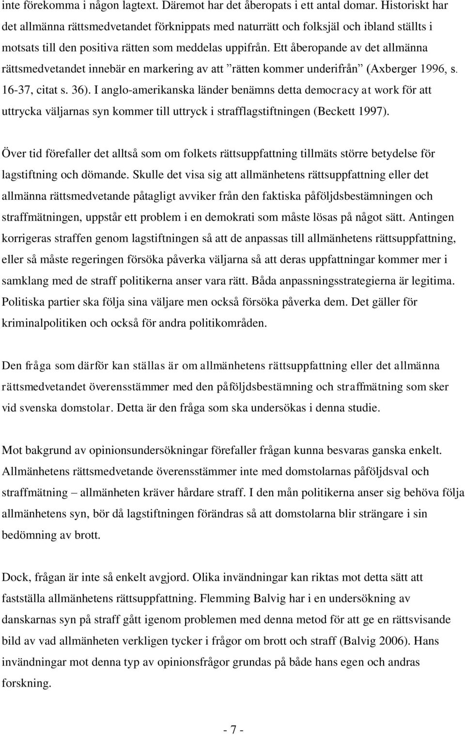 Ett åberopande av det allmänna rättsmedvetandet innebär en markering av att rätten kommer underifrån (Axberger 1996, s. 16-37, citat s. 36).