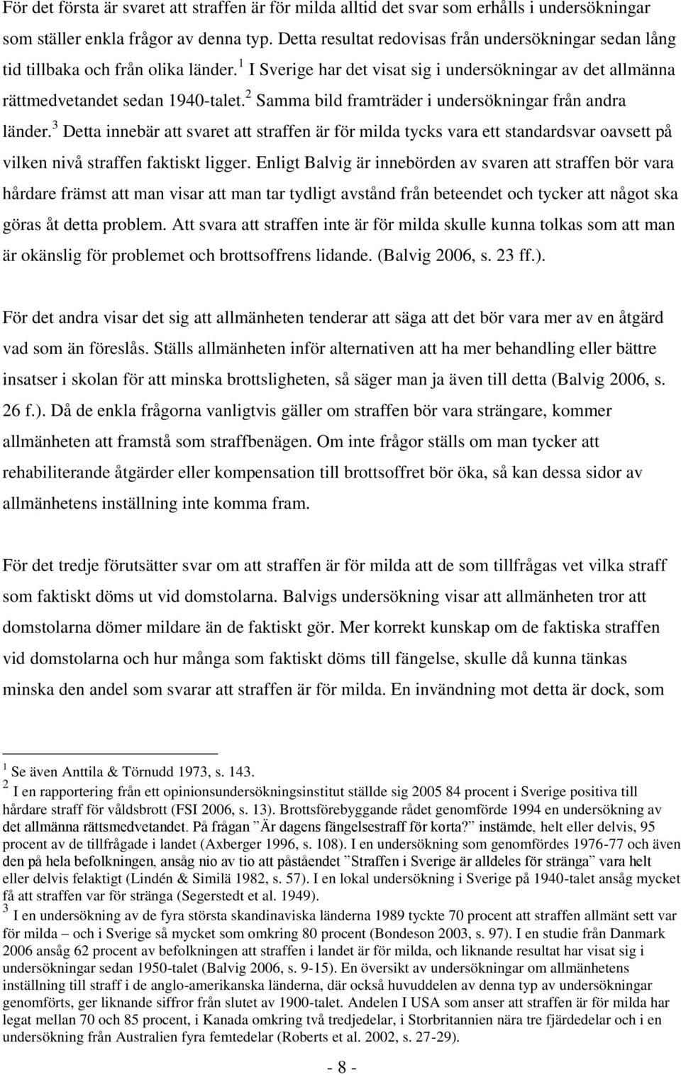 2 Samma bild framträder i undersökningar från andra länder. 3 Detta innebär att svaret att straffen är för milda tycks vara ett standardsvar oavsett på vilken nivå straffen faktiskt ligger.