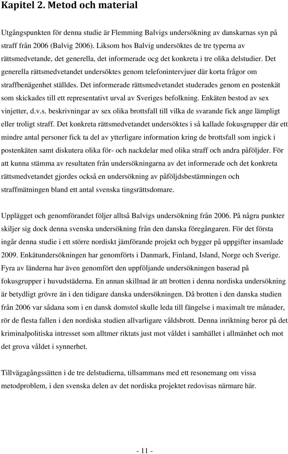Det generella rättsmedvetandet undersöktes genom telefonintervjuer där korta frågor om straffbenägenhet ställdes.