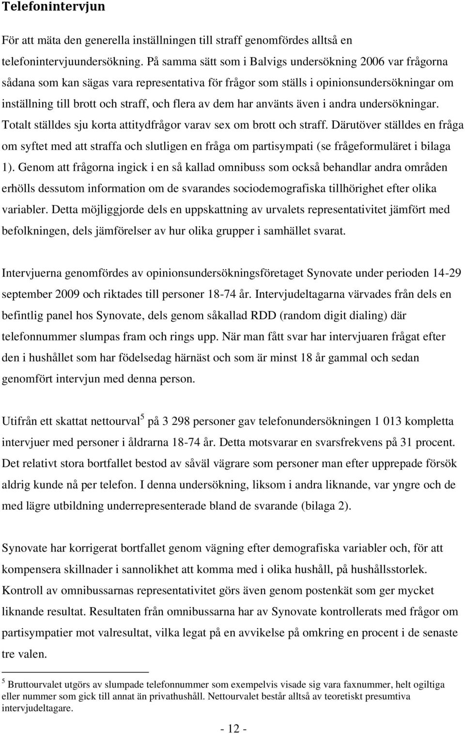 dem har använts även i andra undersökningar. Totalt ställdes sju korta attitydfrågor varav sex om brott och straff.
