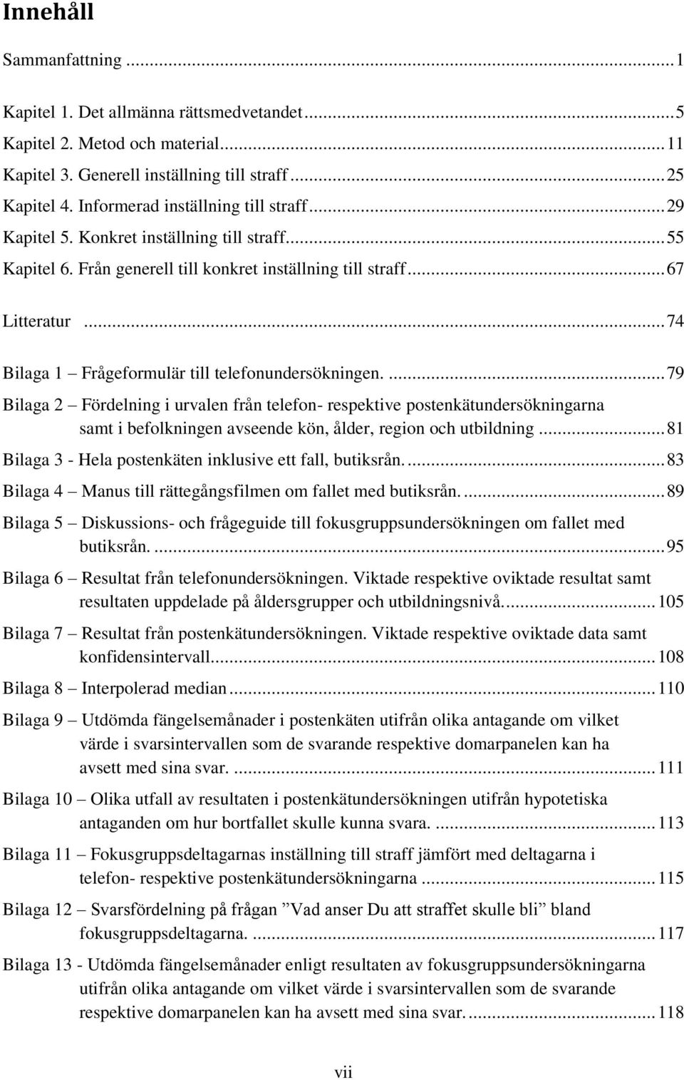 .. 74 Bilaga 1 Frågeformulär till telefonundersökningen.