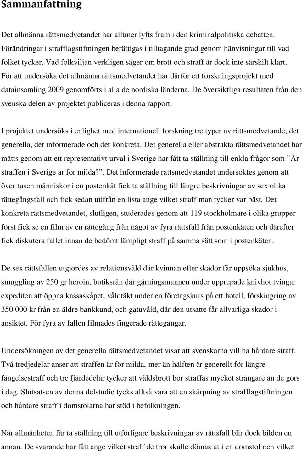 För att undersöka det allmänna rättsmedvetandet har därför ett forskningsprojekt med datainsamling 2009 genomförts i alla de nordiska länderna.