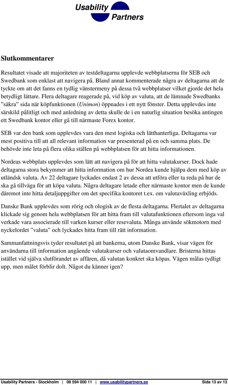 Flera deltagare reagerade på, vid köp av valuta, att de lämnade Swedbanks säkra sida när köpfunktionen (Unimon) öppnades i ett nytt fönster.