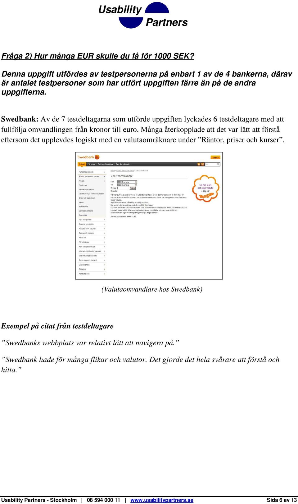 Swedbank: Av de 7 testdeltagarna som utförde uppgiften lyckades 6 testdeltagare med att fullfölja omvandlingen från kronor till euro.