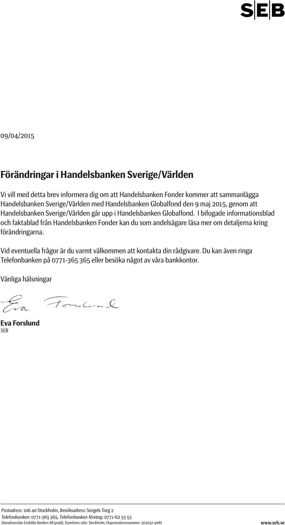 I bifogade informationsblad och faktablad från Handelsbanken Fonder kan du som andelsägare läsa mer om detaljerna kring förändringarna.