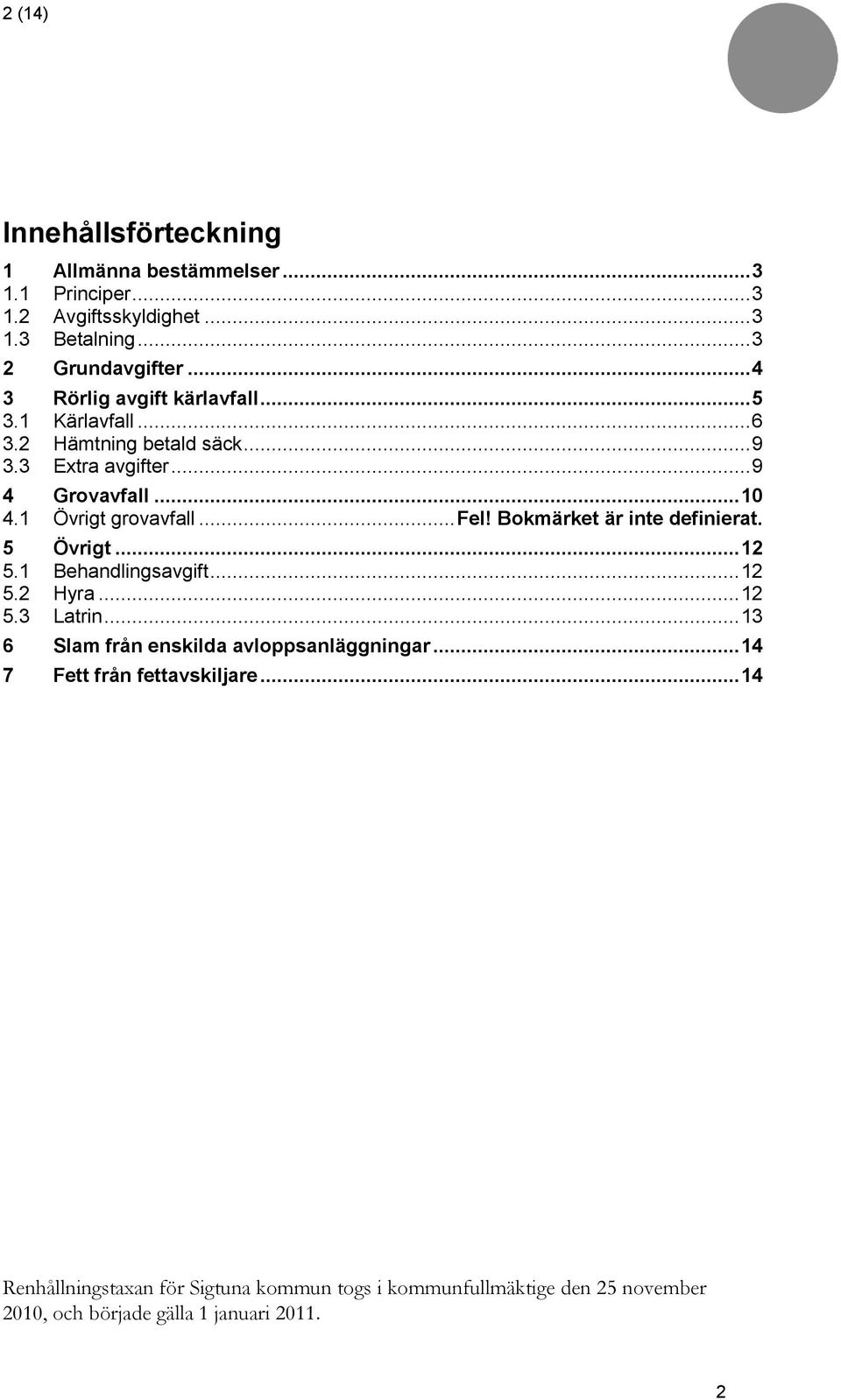 1 Övrigt grovavfall... Fel! Bokmärket är inte definierat. 5 Övrigt... 12 5.1 Behandlingsavgift... 12 5.2 Hyra... 12 5.3 Latrin.