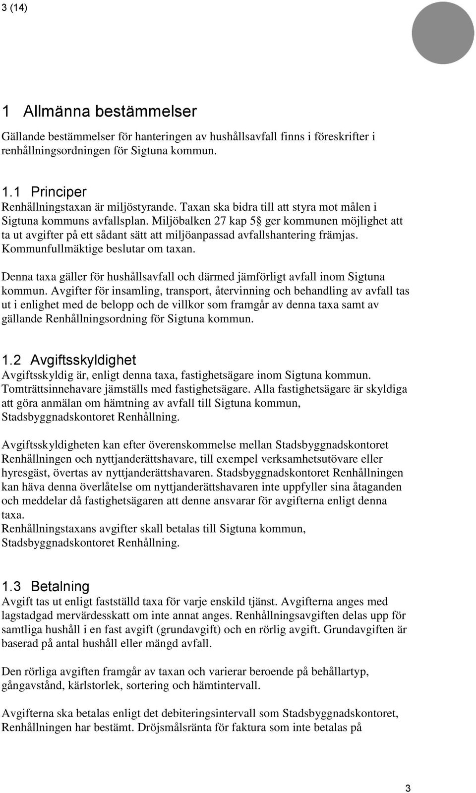 Kommunfullmäktige beslutar om taxan. Denna taxa gäller för hushållsavfall och därmed jämförligt avfall inom Sigtuna kommun.