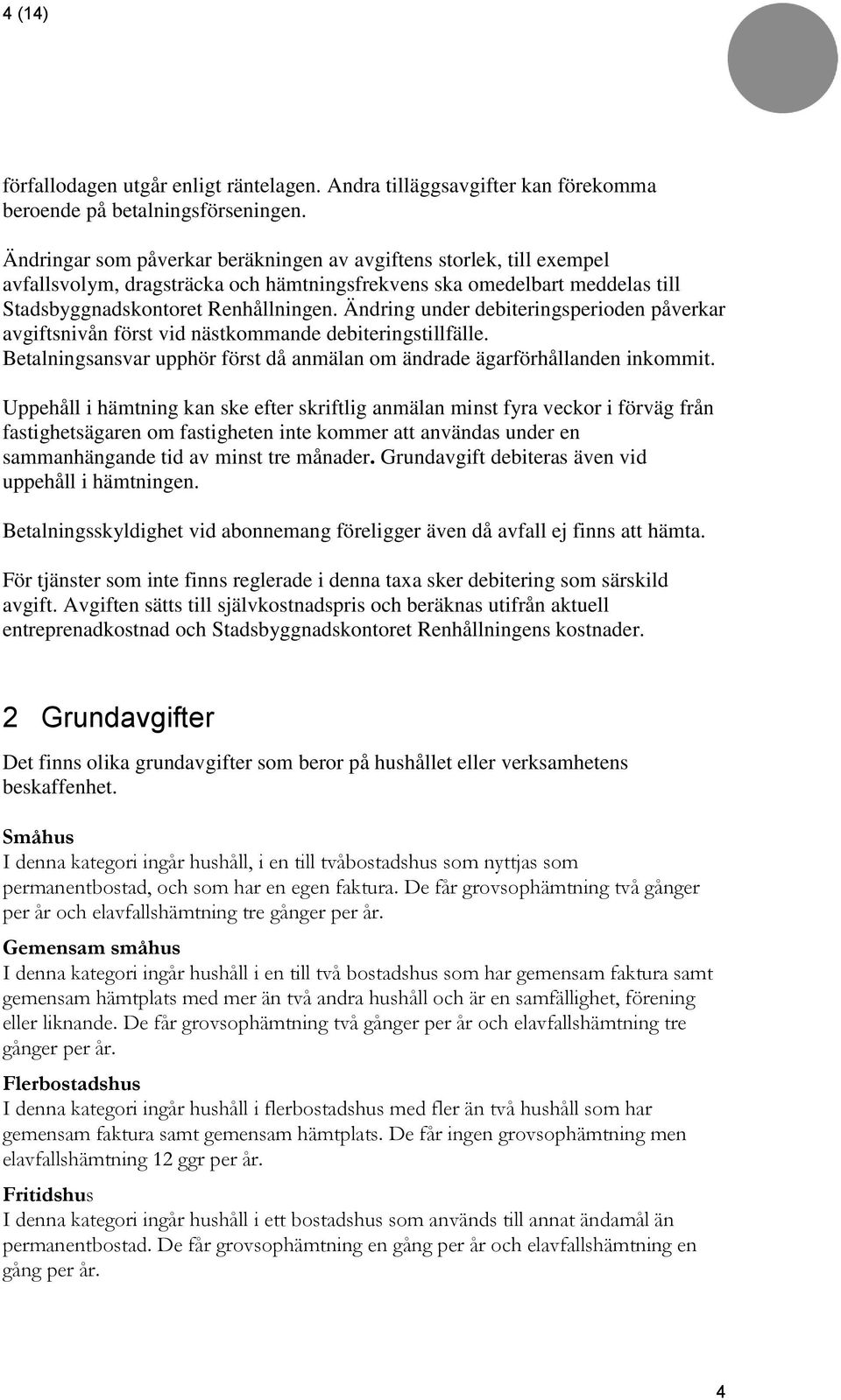 Ändring under debiteringsperioden påverkar avgiftsnivån först vid nästkommande debiteringstillfälle. Betalningsansvar upphör först då anmälan om ändrade ägarförhållanden inkommit.