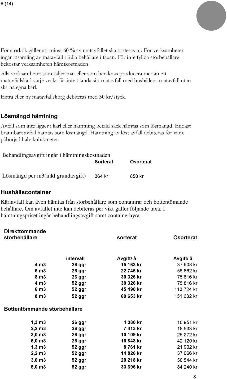 Alla verksamheter som säljer mat eller som beräknas producera mer än ett matavfallskärl varje vecka får inte blanda sitt matavfall med hushållens matavfall utan ska ha egna kärl.