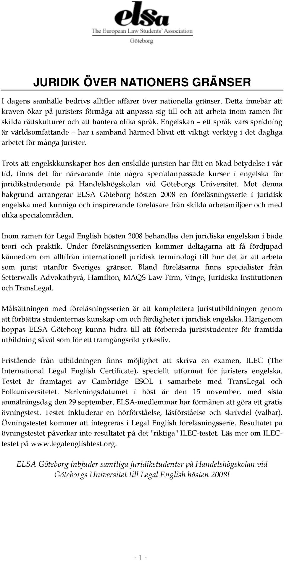 Engelskan ett språk vars spridning är världsomfattande har i samband härmed blivit ett viktigt verktyg i det dagliga arbetet för många jurister.