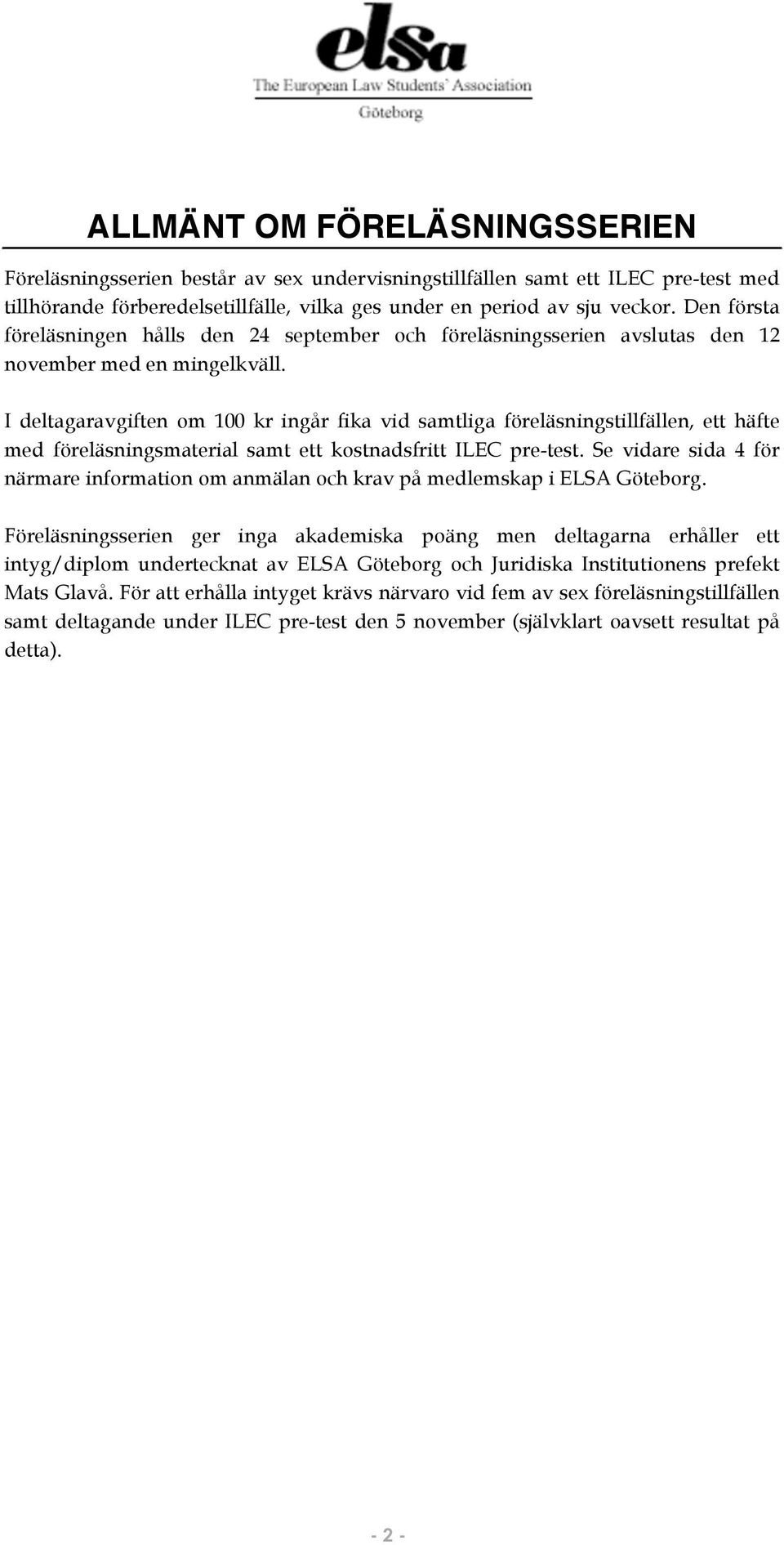 I deltagaravgiften om 100 kr ingår fika vid samtliga föreläsningstillfällen, ett häfte med föreläsningsmaterial samt ett kostnadsfritt ILEC pre-test.