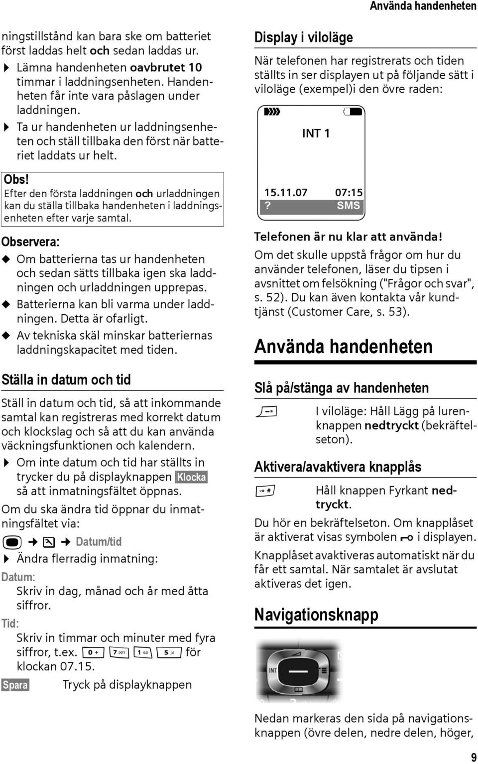 Efter den första laddningen och urladdningen kan du ställa tillbaka handenheten i laddningsenheten efter varje samtal.