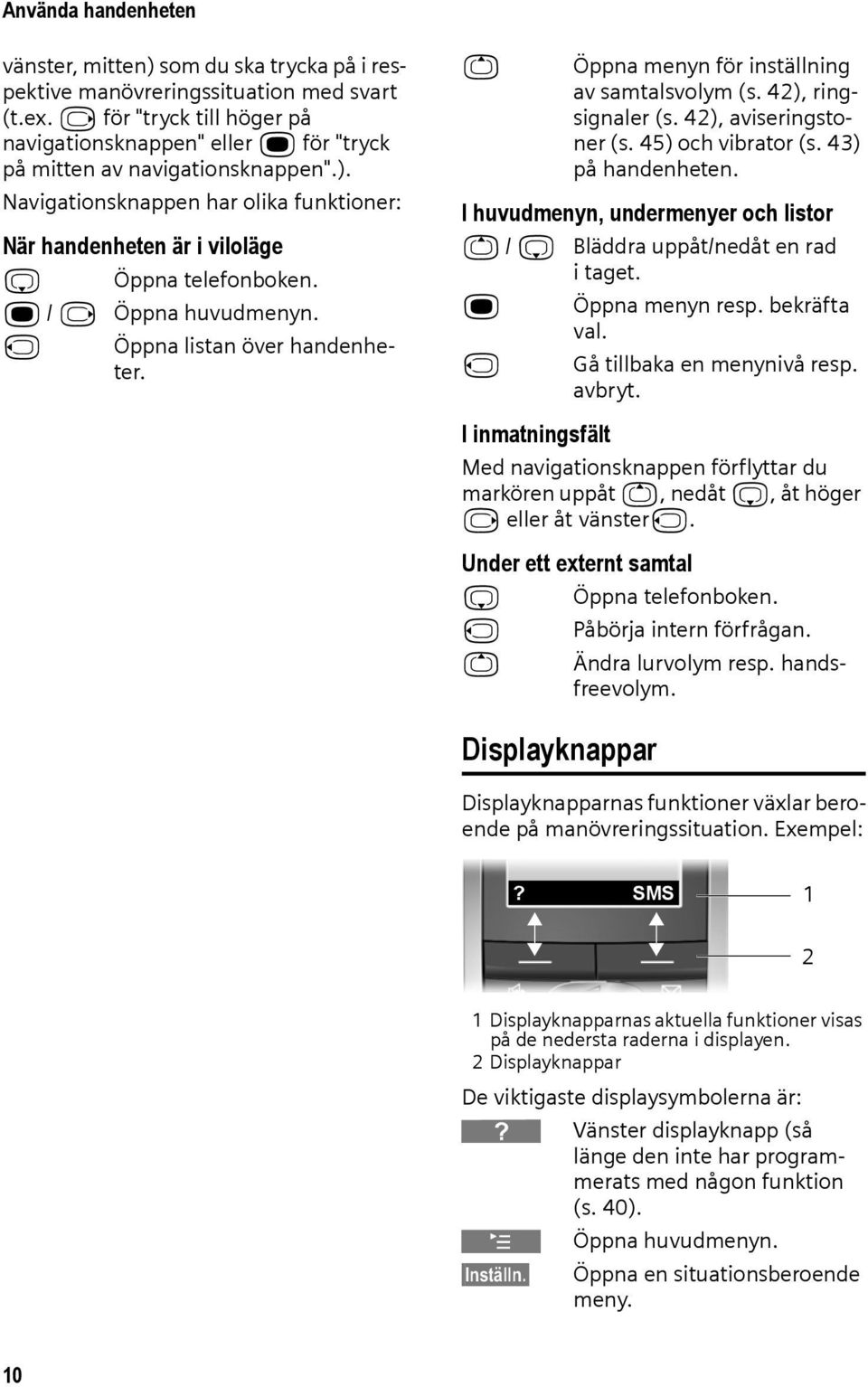 w / v Öppna huvudmenyn. u Öppna listan över handenheter. t Öppna menyn för inställning av samtalsvolym (s. 42), ringsignaler (s. 42), aviseringstoner (s. 45) och vibrator (s. 43) på handenheten.