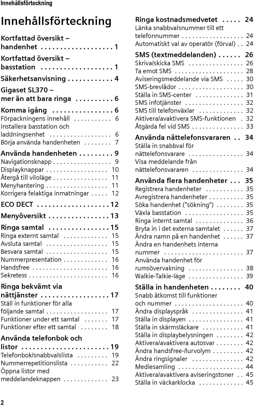 ....... 7 Använda handenheten......... 9 Navigationsknapp................. 9 Displayknappar.................. 10 Återgå till viloläge................ 11 Menyhantering.