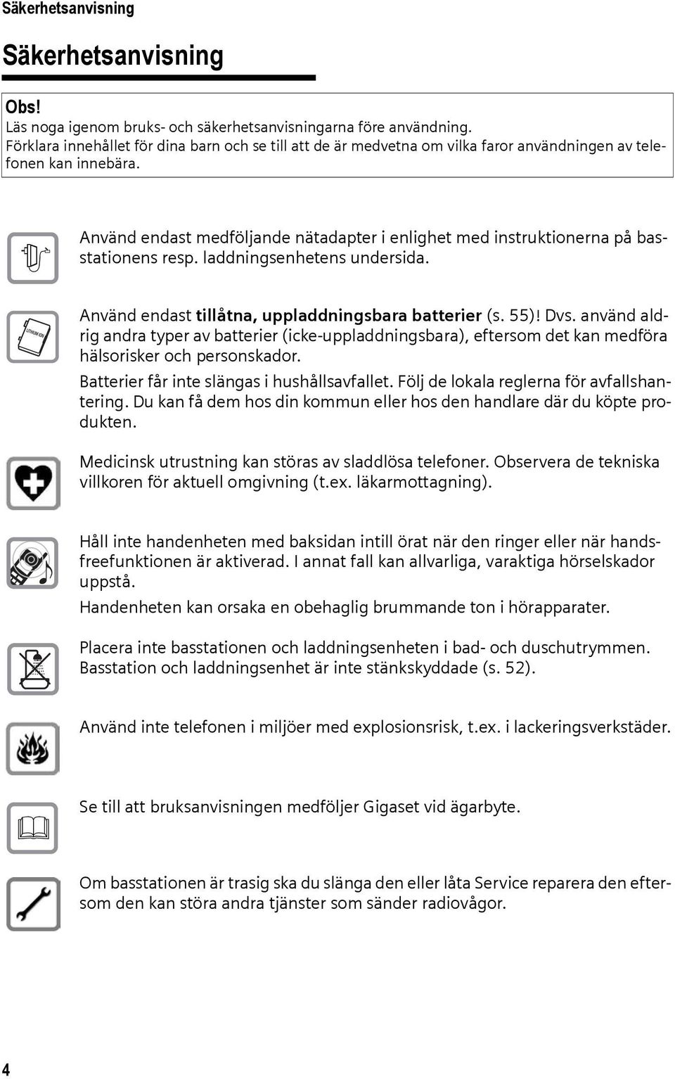 $ Använd endast medföljande nätadapter i enlighet med instruktionerna på basstationens resp. laddningsenhetens undersida. Använd endast tillåtna, uppladdningsbara batterier (s. 55)! Dvs.