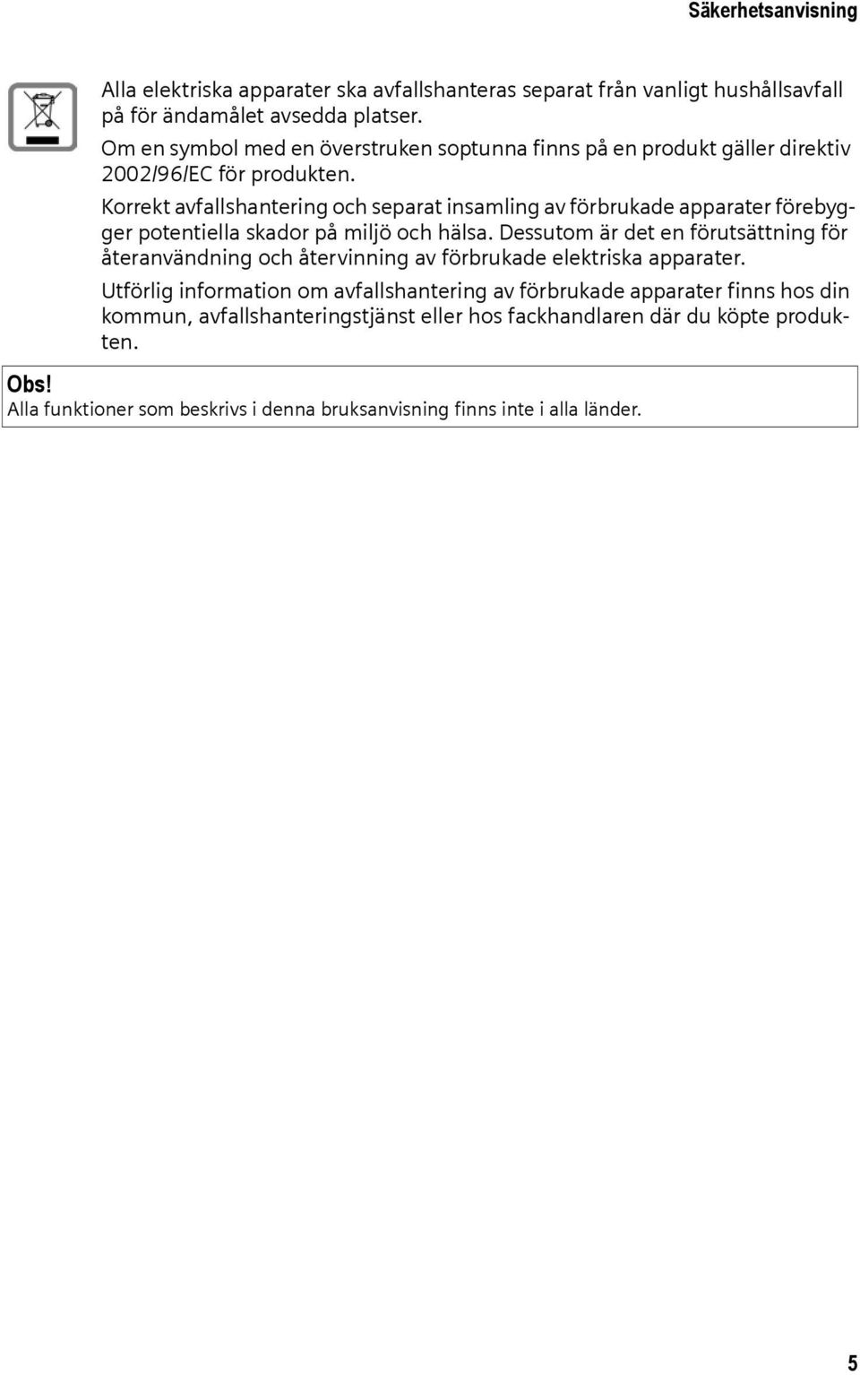 Korrekt avfallshantering och separat insamling av förbrukade apparater förebygger potentiella skador på miljö och hälsa.
