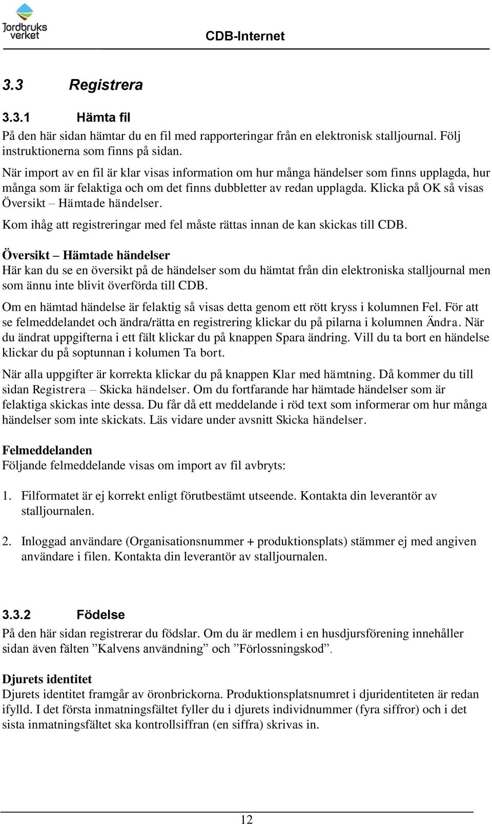 Klicka på OK så visas Översikt Hämtade händelser. Kom ihåg att registreringar med fel måste rättas innan de kan skickas till CDB.