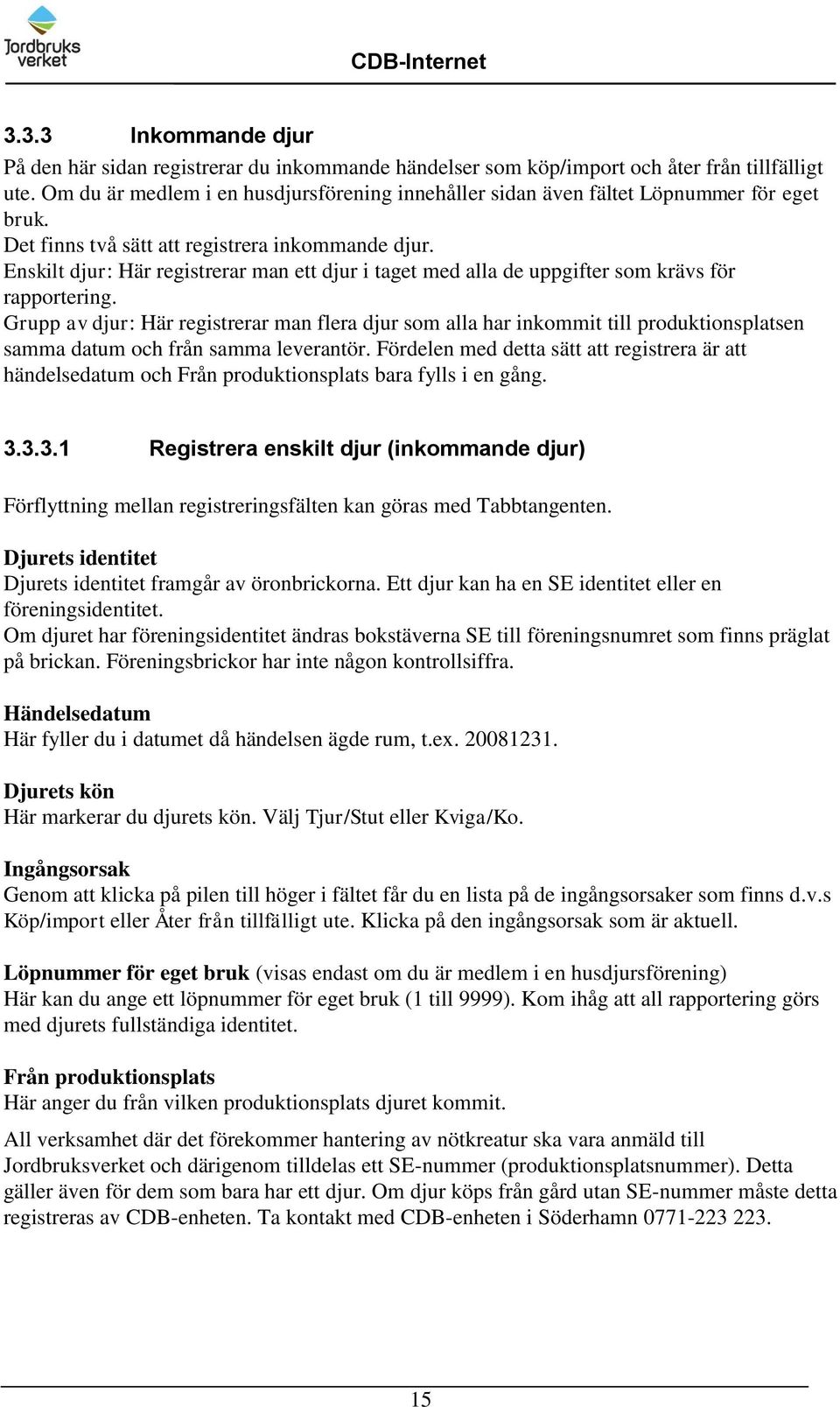 Enskilt djur: Här registrerar man ett djur i taget med alla de uppgifter som krävs för rapportering.