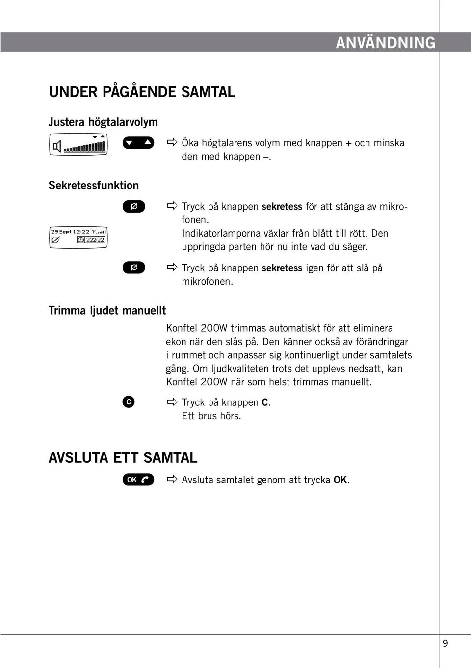 apple Tryck på knappen sekretess igen för att slå på mikrofonen. Trimma ljudet manuellt Konftel 200W trimmas automatiskt för att eliminera ekon när den slås på.