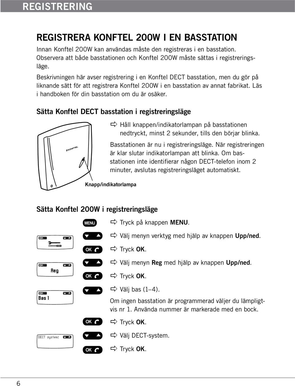 Beskrivningen här avser registrering i en Konftel DECT basstation, men du gör på liknande sätt för att registrera Konftel 200W i en basstation av annat fabrikat.