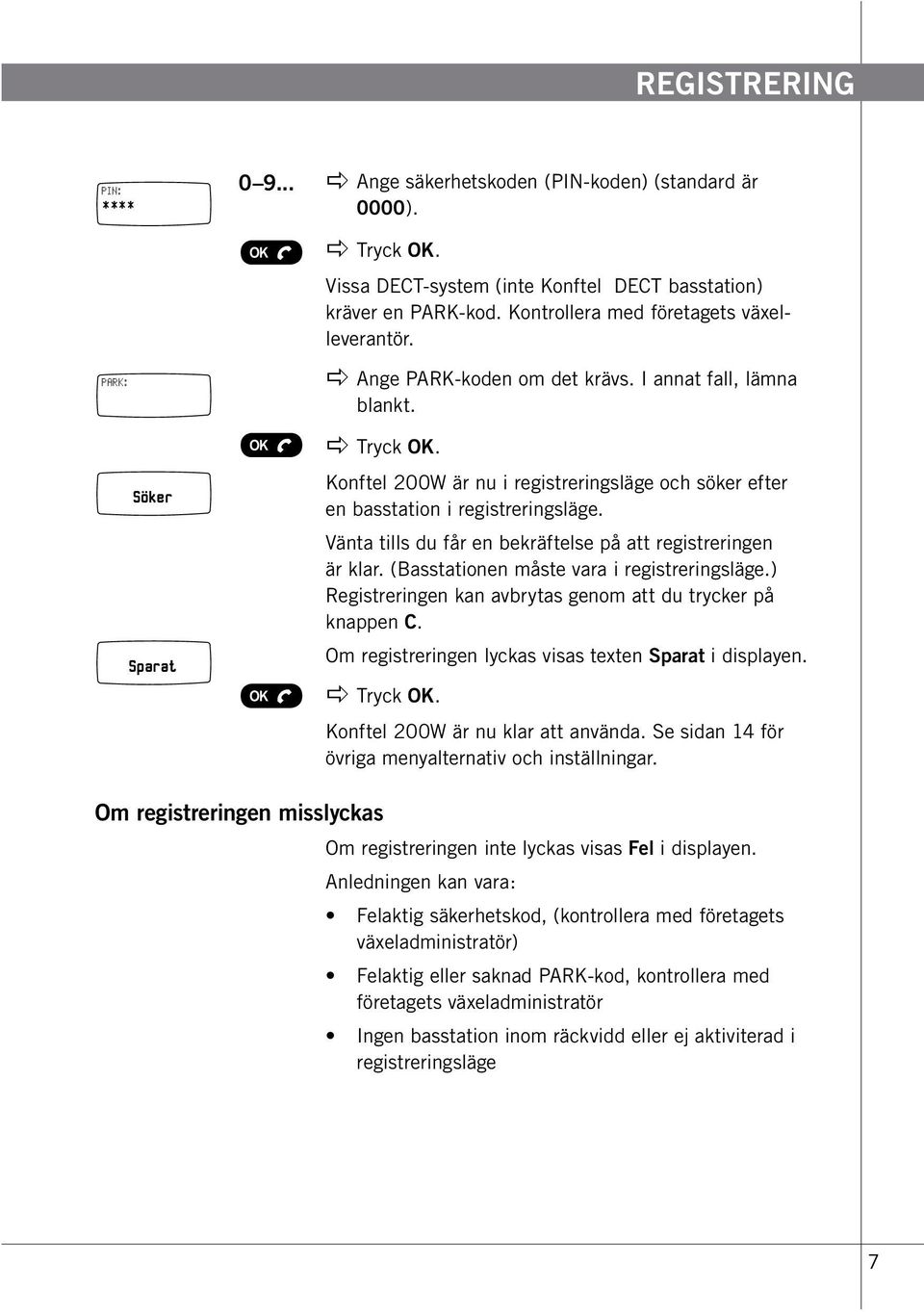 Vänta tills du får en bekräftelse på att registreringen är klar. (Basstationen måste vara i registreringsläge.) Registreringen kan avbrytas genom att du trycker på knappen C.