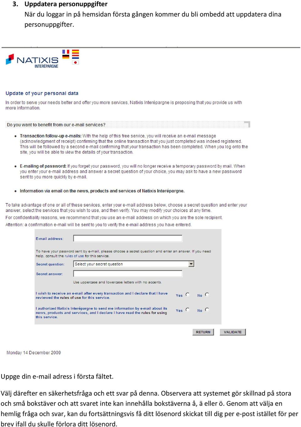 Observera att systemet gör skillnad på stora och små bokstäver och att svaret inte kan innehålla bokstäverna å, ä eller ö.