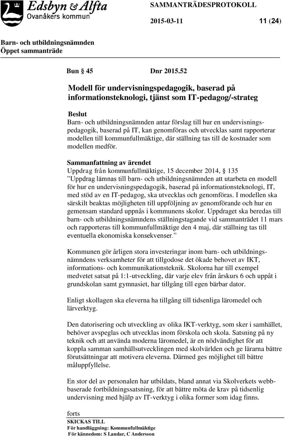 utvecklas samt rapporterar modellen till kommunfullmäktige, där ställning tas till de kostnader som modellen medför.
