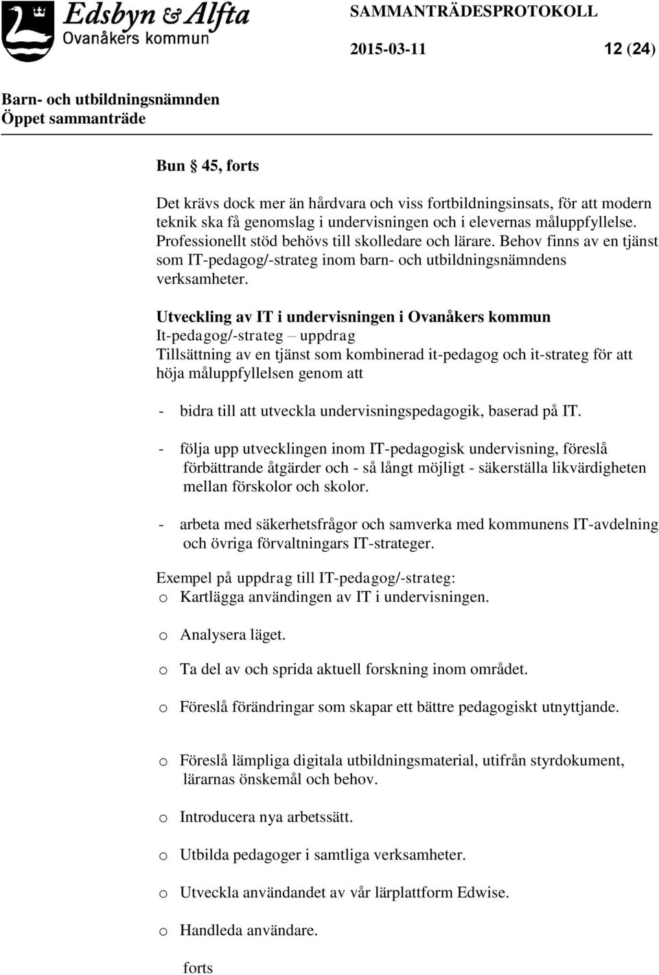 Utveckling av IT i undervisningen i Ovanåkers kommun It-pedagog/-strateg uppdrag Tillsättning av en tjänst som kombinerad it-pedagog och it-strateg för att höja måluppfyllelsen genom att - bidra till