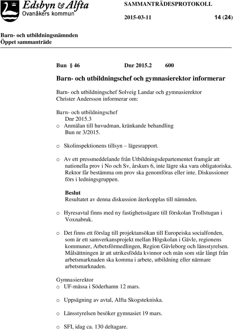 3 o Anmälan till huvudman, kränkande behandling Bun nr 3/2015. o Skolinspektionens tillsyn lägesrapport.