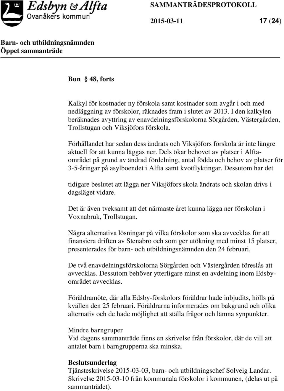 Förhållandet har sedan dess ändrats och Viksjöfors förskola är inte längre aktuell för att kunna läggas ner.