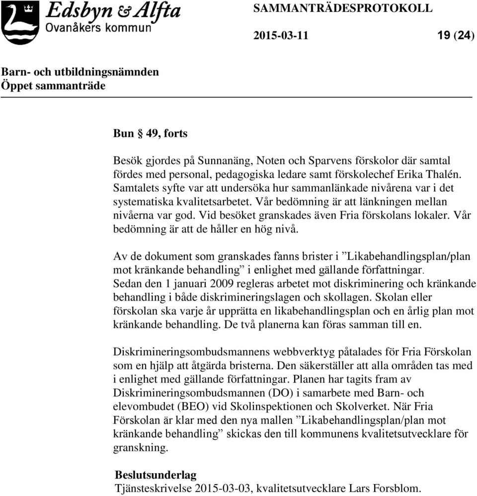 Vid besöket granskades även Fria förskolans lokaler. Vår bedömning är att de håller en hög nivå.