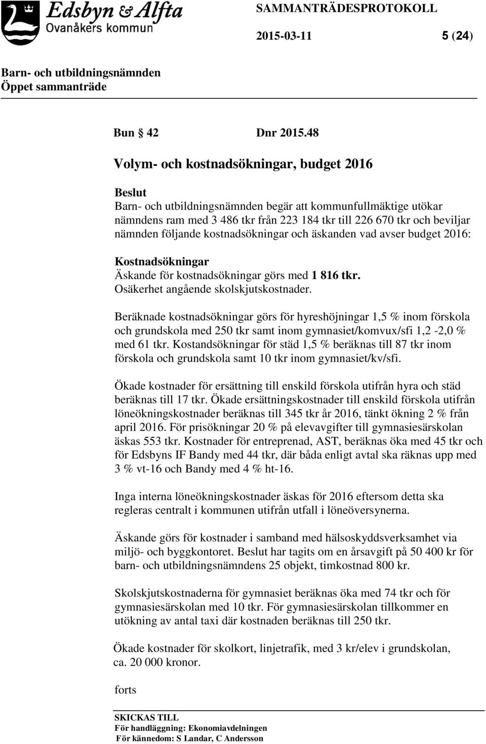 äskanden vad avser budget 2016: Kostnadsökningar Äskande för kostnadsökningar görs med 1 816 tkr. Osäkerhet angående skolskjutskostnader.