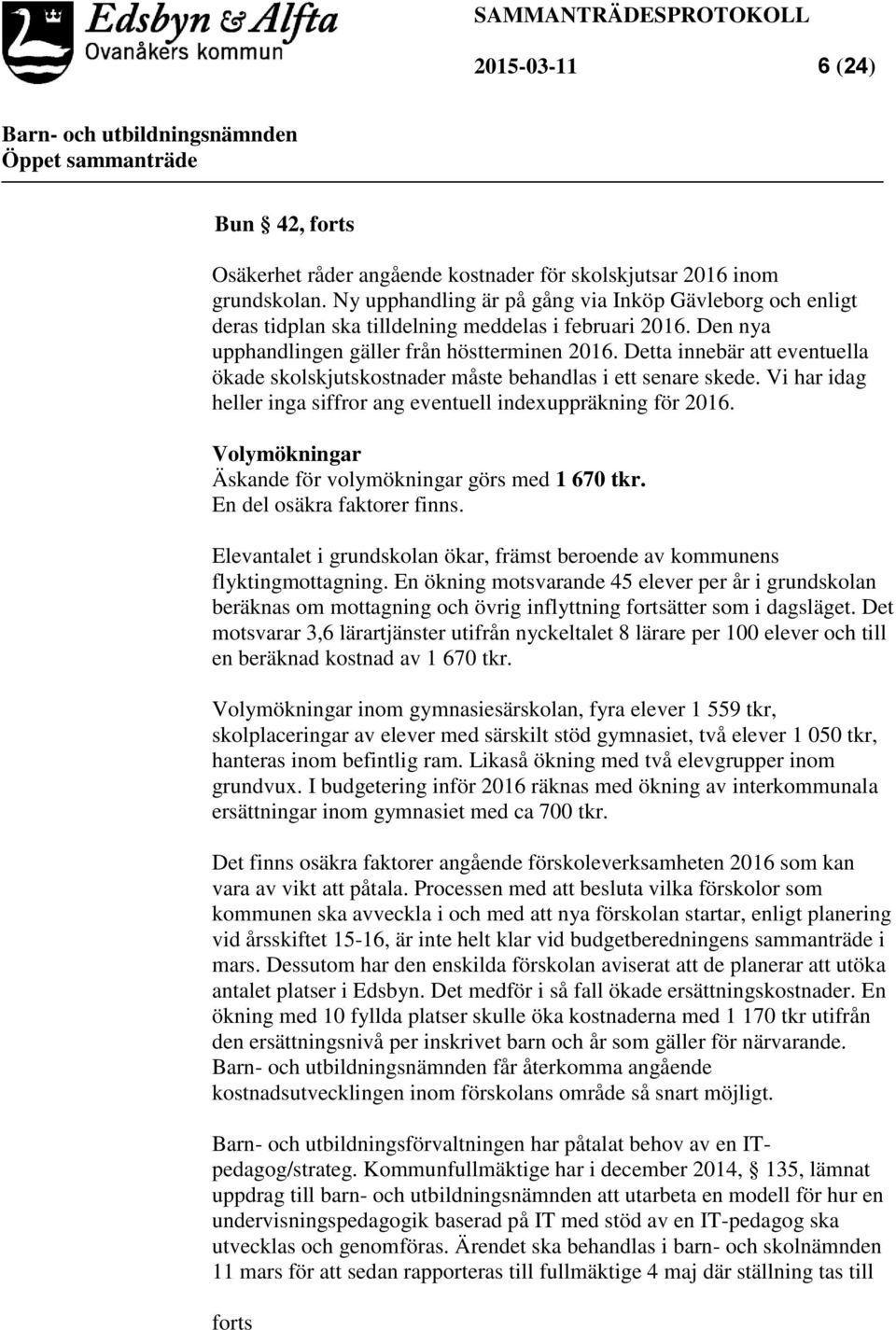 Detta innebär att eventuella ökade skolskjutskostnader måste behandlas i ett senare skede. Vi har idag heller inga siffror ang eventuell indexuppräkning för 2016.